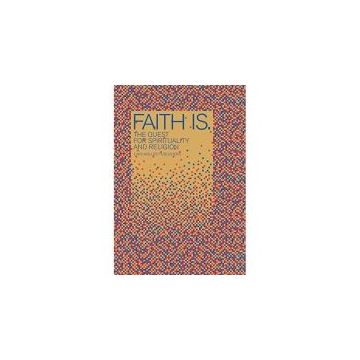 Faith Is: the Quest for Spirituality and Religion