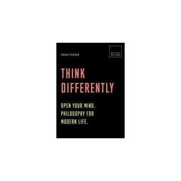 Think Differently: Open your mind. Philosophy for modern life: 20 thought-provoking lessons