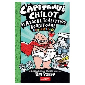 Capitanul Chilot si Atacul Toaletelor Vorbitoare - Dav Pilkey