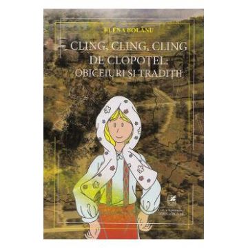 Cling, cling, cling de clopotel: obiceiuri si traditii - Elena Bolanu
