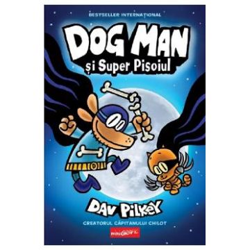Dog Man si Super Pisoiul. Seria Dog Man Vol.4 - Dav Pilkey