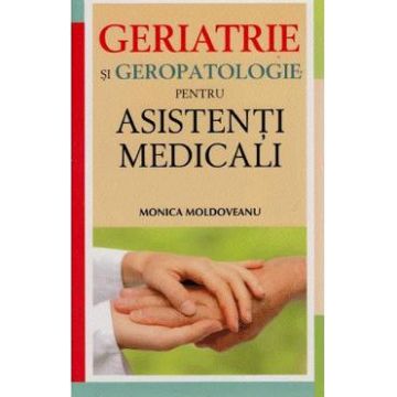 Geriatrie si geropatologie pentru asistenti medicali - Monica Moldoveanu