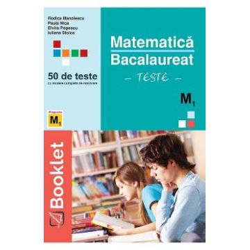 Matematica M1. Bacalaureat. 50 de teste - Rodica Manolescu, Paula Nica, Elvira Popescu, Iuliana Stoica