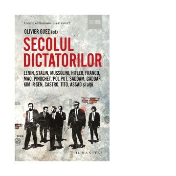 Secolul dictatorilor: Lenin, Stalin, Mussolini, Hitler, Franco, Mao, Pinochet, Pol Pot, Saddam, Gaddafi, Kim Ir-Sen, Castro, Tito, Assad si altii