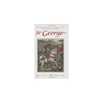 St. George : Knight, Martyr, Patron, Saint and Dragonslayer