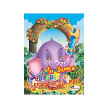 Carti de colorat In lumea culorilor - Elefantelul meu