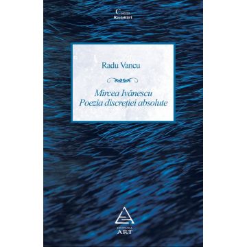 Mircea Ivanescu - Poezia discretiei absolute. Editie revazuta si adaugita