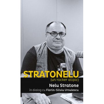STRATONELU (un rocker atipic). Nelu Stratone în dialog cu Florin-Silviu Ursulescu
