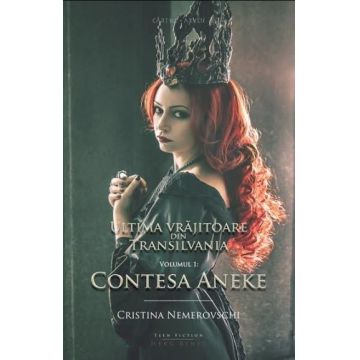 Ultima vrajitoare din Transilvania. Vol. 1. Contesa Aneke