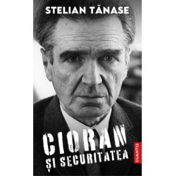 Cioran si Securitatea - Stelian Tanase