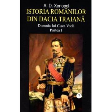 Istoria romanilor din Dacia Traiana Vol.7 Partea 1 - A.D. Xenopol