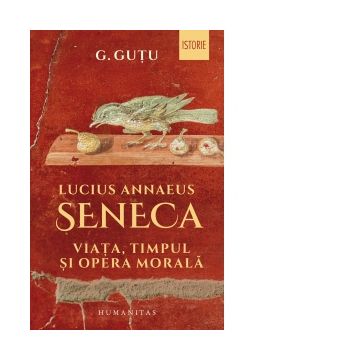 Lucius Annaeus Seneca. Viata, timpul si opera morala