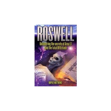 Roswell: Uncovering the Secrets of Area 51 and the Fatal UFO Crash