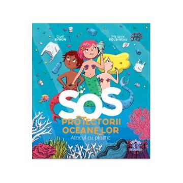 SOS Protectorii oceanelor: Atacul cu plastic - Gael Aymon, Melanie Roubineau
