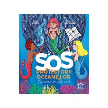SOS Protectorii oceanelor: Capcana din adancuri - Gael Aymon, Melanie Roubineau