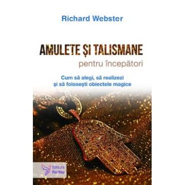 Amulete si talismane pentru incepatori - Richard Webster