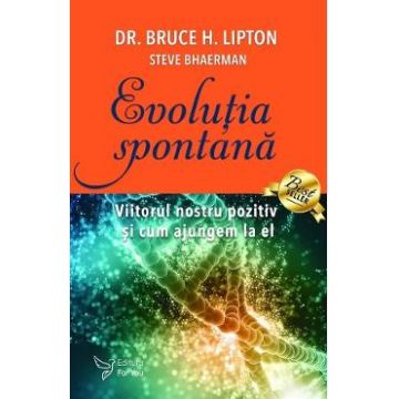 Evolutia spontana - Bruce H. Lipton, Steve Bhaerman