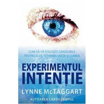 Experimentul intentie - Lynne Mctaggart