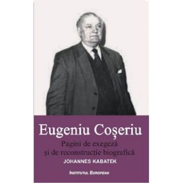 Pagini de exegeza si de reconstructie biografica - Eugeniu Coseriu