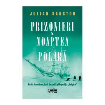Prizonieri in noaptea polara. Roald Amundsen, Emil Racovita si Expeditia „Belgica”