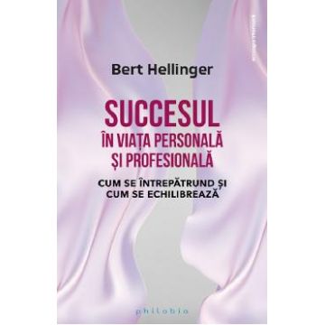 Succesul in viata personala si profesionala - Bert Hellinger