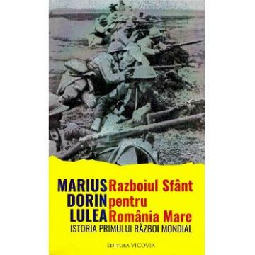 Razboiul sfant pentru Romania Mare - Marius Dorin Lulea