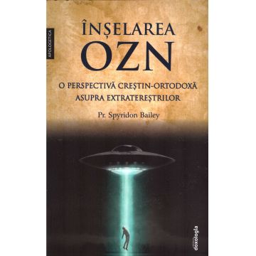 Înșelarea OZN - o perspectivă creştin-ortodoxă asupra extratereștrilor
