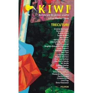 Kiwi, 2023. Antologia de proza scurta. Trecuturi - Marius Chivu