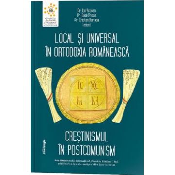 Local si universal in Ortodoxia romaneasca. Crestinismul in postcomunism - Ion Vicovan, Radu Preda, Cristian Barnea