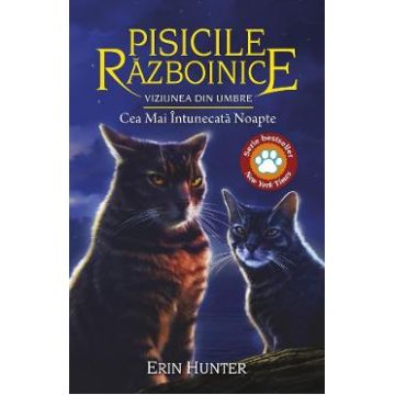 Pisicile Razboinice Vol.34: Viziunea din umbre. Cea mai intunecata noapte - Erin Hunter