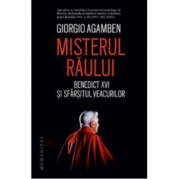 Misterul raului. Benedict XVI si sfarsitul veacurilor - Giorgio Agamben