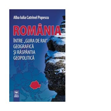 Romania, intre &quot;gura de rai&quot; geografica si raspantia geopolitica
