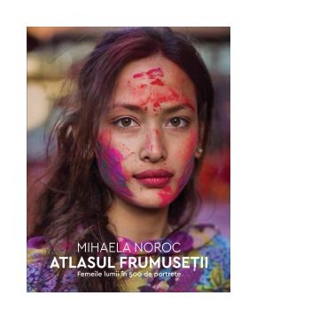 Atlasul frumusetii. Femeile lumii in 500 de portrete
