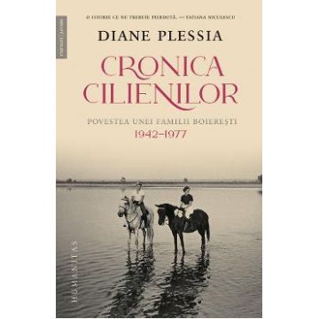 Cronica Cilienilor. Povestea unei familii boieresti 1942-1977 - Diane Plessia