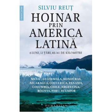 Hoinar prin America Latina. 6 luni, 12 tari, 40.141 de kilometri - Silviu Reut