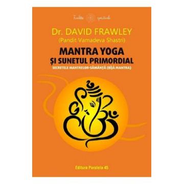 Mantra yoga si sunetul primordial. Secretele mantrelor-samanta (bija mantra) - David Frawley