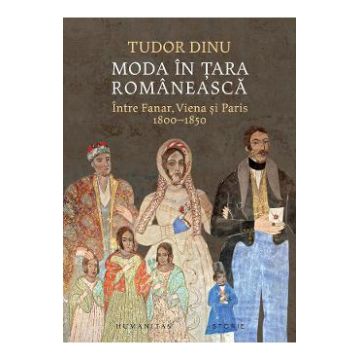 Moda in Tara Romaneasca. Intre Fanar, Viena si Paris 1800-1850 - Tudor Dinu