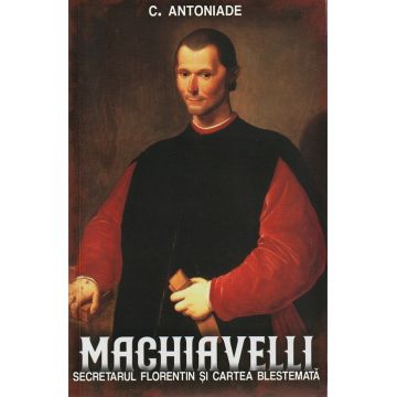 Machiavelli. Secretarul florentin si cartea blestemata