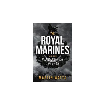 The Royal Marines and the War at Sea, 1939-1945