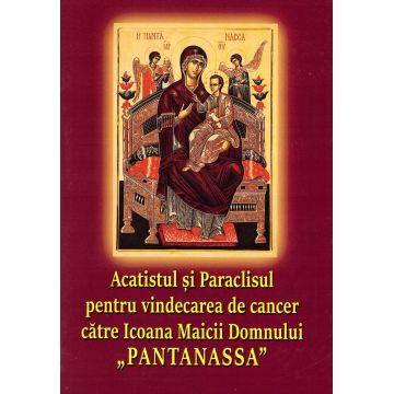 Acatistul și Paraclisul pentru vindecarea de cancer către Icoana Maicii Domnului „Pantanassa”