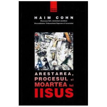 Arestarea, procesul si moartea lui Iisus - Haim Cohn