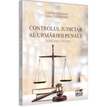 Controlul judiciar al urmaririi penale. Curs universitar - Tudor Osoianu, Dinu Ostavciuc