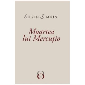 Moartea lui Mercutio - Eugen Simion