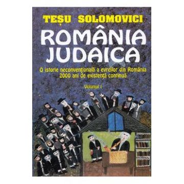 Romania Judaica Vol.1: O istorie neconventionala a evreilor din Romania - Tesu Solomovici