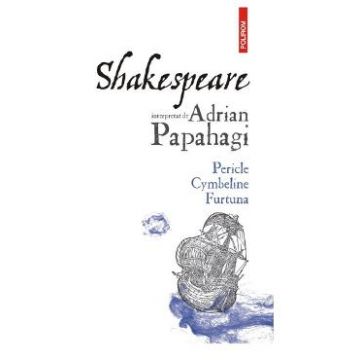 Shakespeare interpretat de Adrian Papahagi. Pericle, Cymbeline, Furtuna