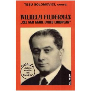 Wilhelm Filderman. Cel mai mare evreu european - Tesu Solomovici