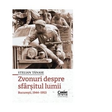 Zvonuri despre sfarsitul lumii. Bucuresti, 1944-1953