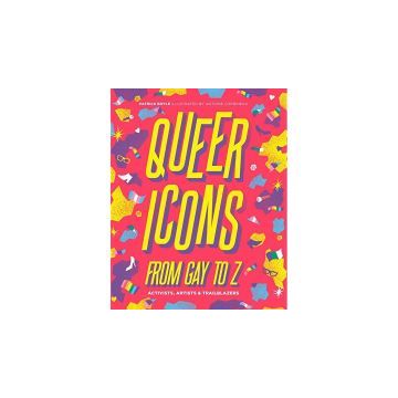 Queer Icons from Gay to Z: Activists, Artists & Trailblazers
