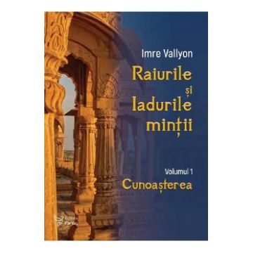Raiurile si Iadurile mintii Vol.1: Cunoasterea - Imre Vallyon