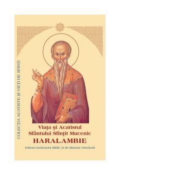 Viata si Acatistul Sfantului Sfintit Mucenic Haralambie
